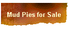 Mud Pies for Sale