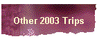 Other 2003 Trips