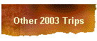 Other 2003 Trips